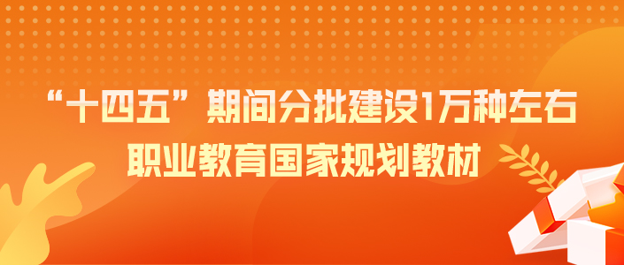 教育部：“十四五”期间分批建设1万种左右职业教育国家规划教材