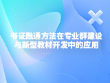 书证融通方法在专业群建设与新型教材开发中的应用