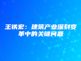 王铁宏：建筑产业深刻变革中的关键问题