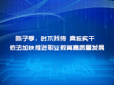 陈子季：时不我待 真抓实干 依法加快推进职业教育高质量发展
