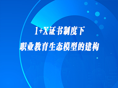 1+X证书制度下职业教育生态模型的建构