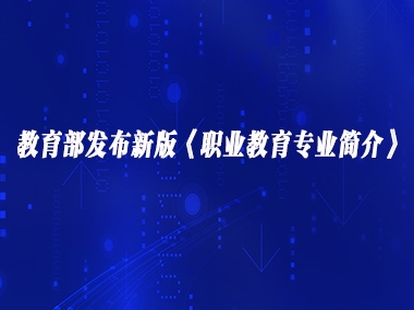 教育部发布新版《职业教育专业简介》
