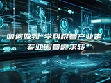 如何做到“学科跟着产业走、专业围着需求转”