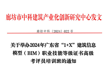 关于举办 2024 年广东省“1+X”建筑信息模型（BIM）职业技能等级证书高级考评员培训班的通知